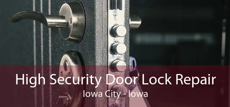 High Security Door Lock Repair Iowa City - Iowa