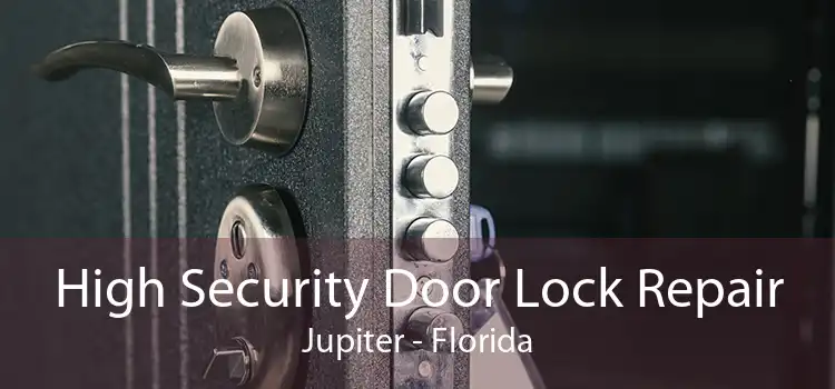 High Security Door Lock Repair Jupiter - Florida