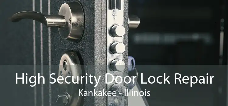 High Security Door Lock Repair Kankakee - Illinois