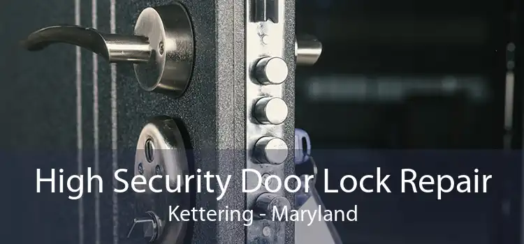High Security Door Lock Repair Kettering - Maryland