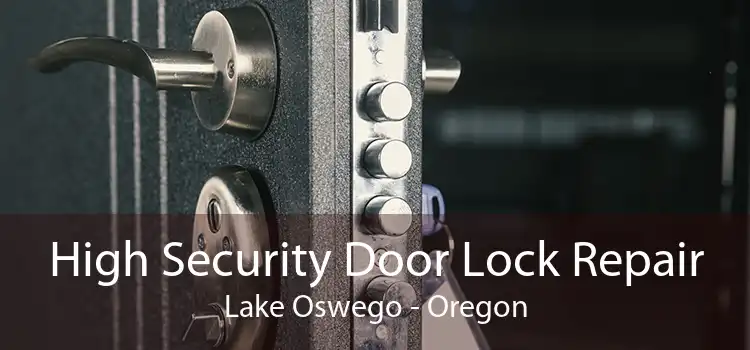High Security Door Lock Repair Lake Oswego - Oregon