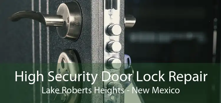 High Security Door Lock Repair Lake Roberts Heights - New Mexico