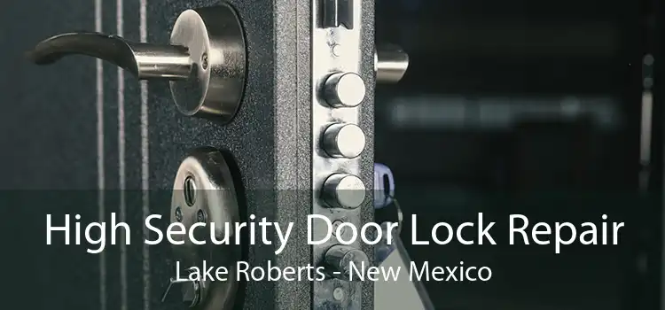 High Security Door Lock Repair Lake Roberts - New Mexico
