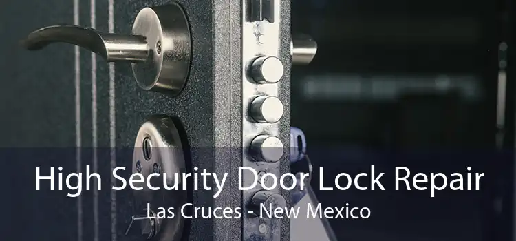 High Security Door Lock Repair Las Cruces - New Mexico