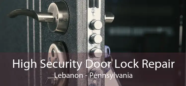 High Security Door Lock Repair Lebanon - Pennsylvania