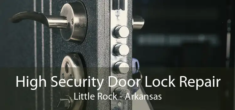 High Security Door Lock Repair Little Rock - Arkansas