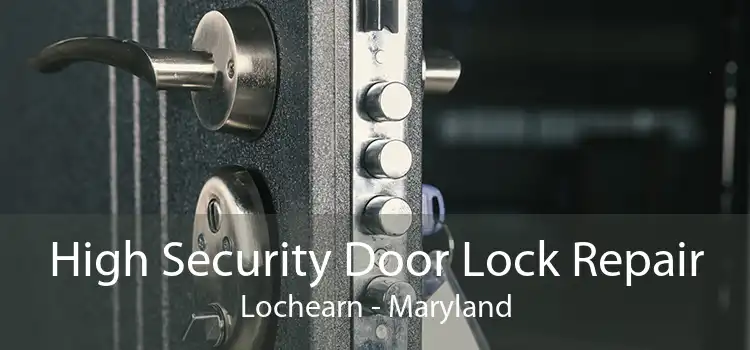 High Security Door Lock Repair Lochearn - Maryland