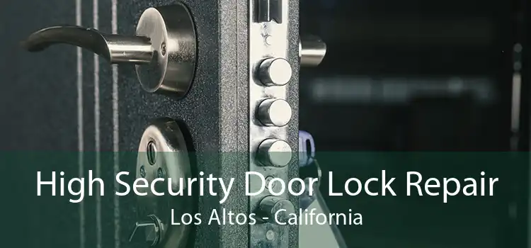 High Security Door Lock Repair Los Altos - California