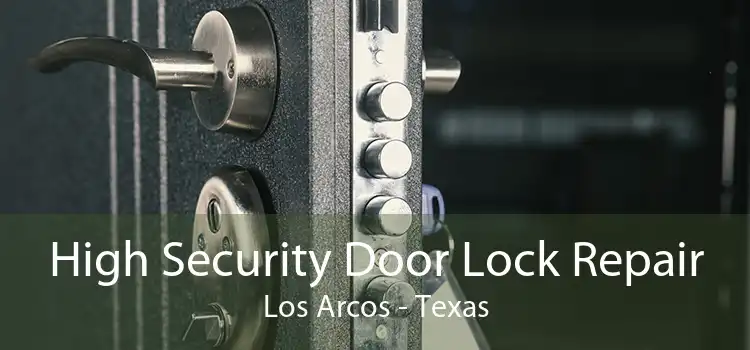 High Security Door Lock Repair Los Arcos - Texas
