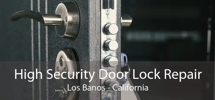 High Security Door Lock Repair Los Banos - California