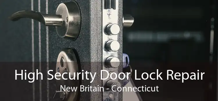 High Security Door Lock Repair New Britain - Connecticut