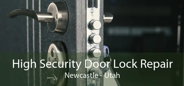 High Security Door Lock Repair Newcastle - Utah