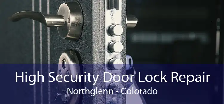 High Security Door Lock Repair Northglenn - Colorado