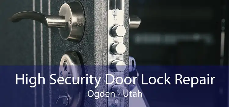 High Security Door Lock Repair Ogden - Utah