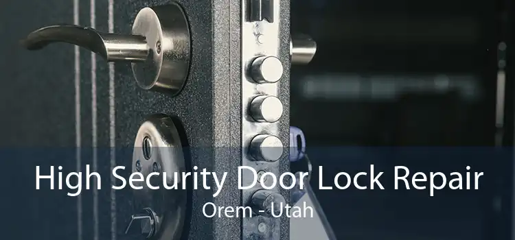 High Security Door Lock Repair Orem - Utah
