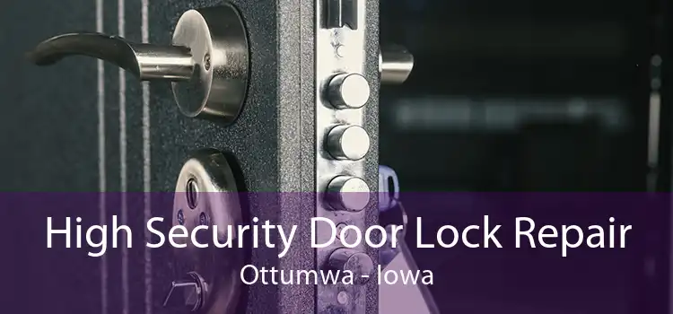High Security Door Lock Repair Ottumwa - Iowa