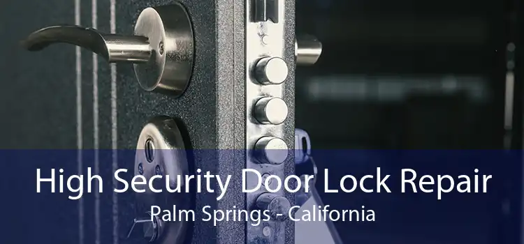 High Security Door Lock Repair Palm Springs - California