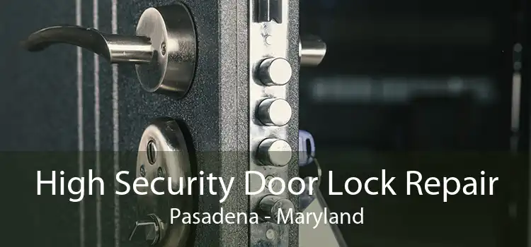 High Security Door Lock Repair Pasadena - Maryland