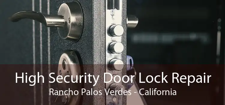 High Security Door Lock Repair Rancho Palos Verdes - California