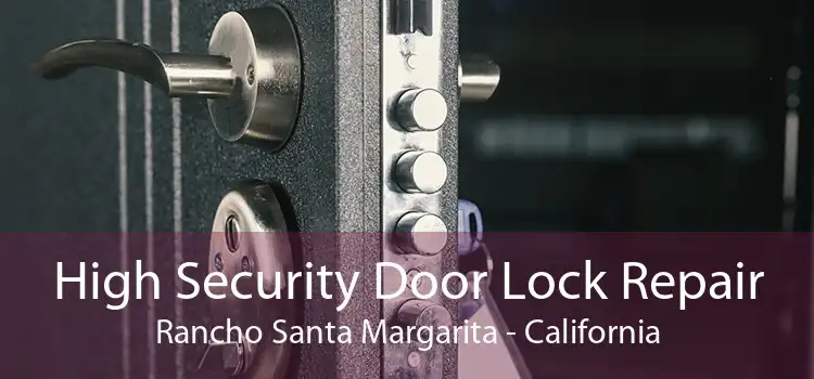 High Security Door Lock Repair Rancho Santa Margarita - California