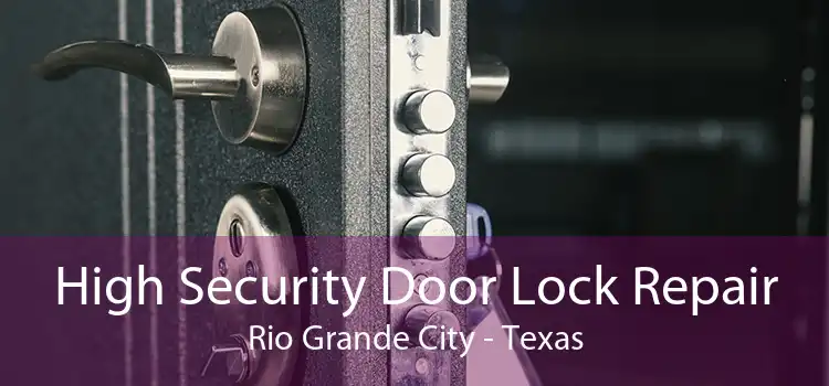 High Security Door Lock Repair Rio Grande City - Texas