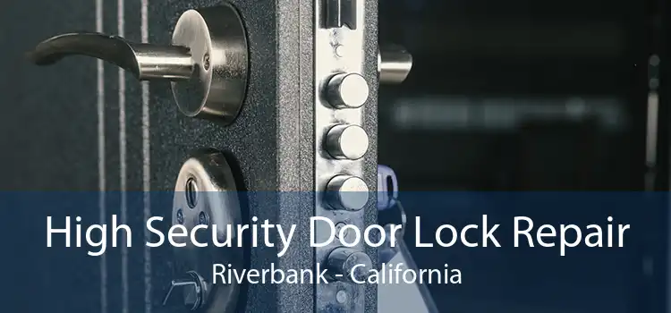 High Security Door Lock Repair Riverbank - California
