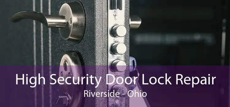 High Security Door Lock Repair Riverside - Ohio