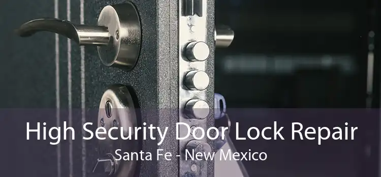 High Security Door Lock Repair Santa Fe - New Mexico