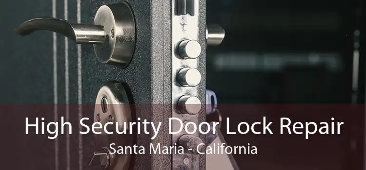 High Security Door Lock Repair Santa Maria - California