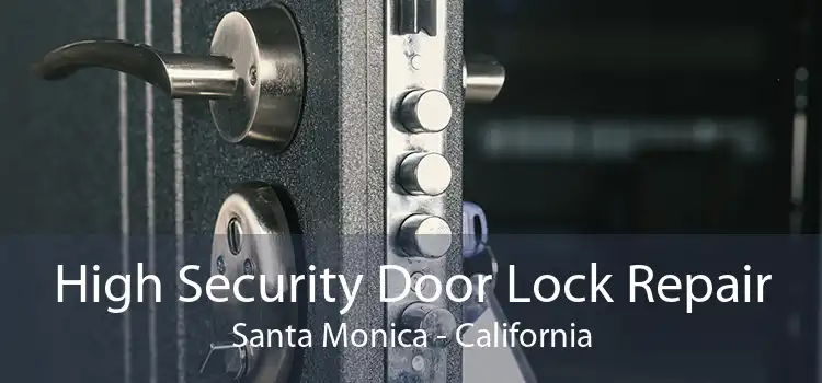 High Security Door Lock Repair Santa Monica - California