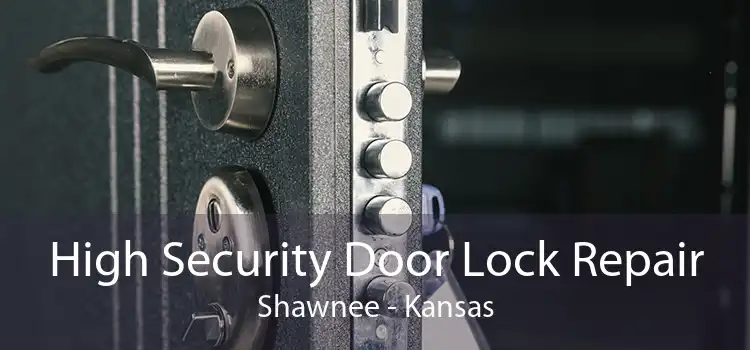 High Security Door Lock Repair Shawnee - Kansas