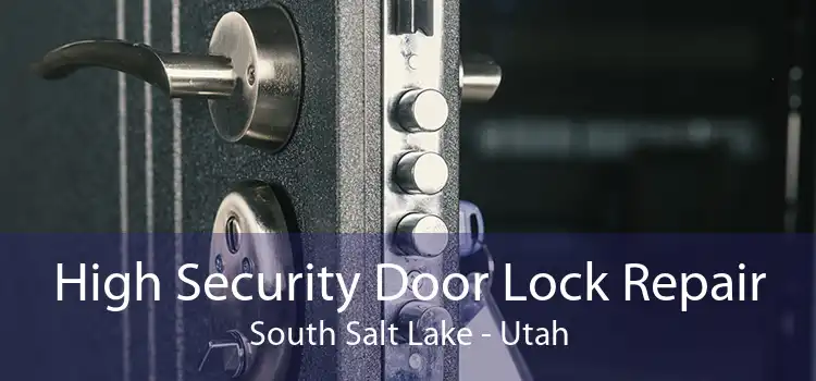 High Security Door Lock Repair South Salt Lake - Utah
