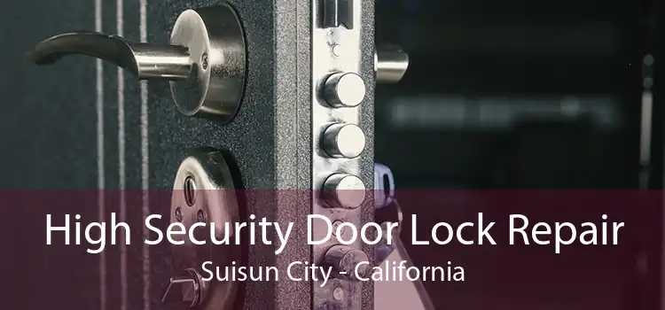 High Security Door Lock Repair Suisun City - California