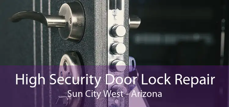 High Security Door Lock Repair Sun City West - Arizona