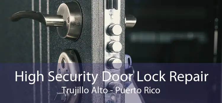 High Security Door Lock Repair Trujillo Alto - Puerto Rico