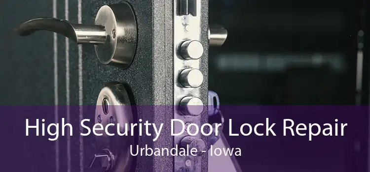 High Security Door Lock Repair Urbandale - Iowa