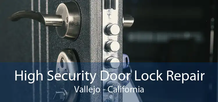 High Security Door Lock Repair Vallejo - California