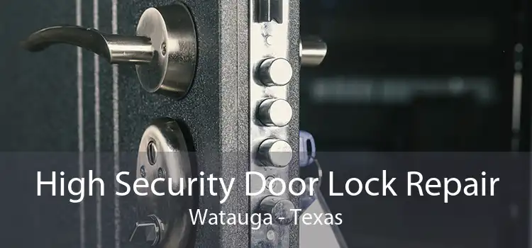High Security Door Lock Repair Watauga - Texas