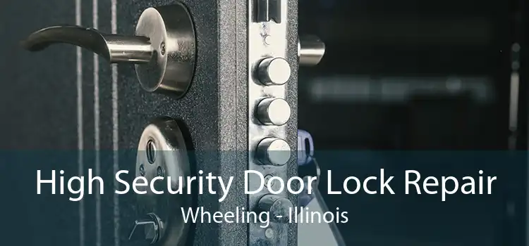 High Security Door Lock Repair Wheeling - Illinois
