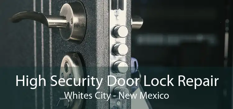 High Security Door Lock Repair Whites City - New Mexico