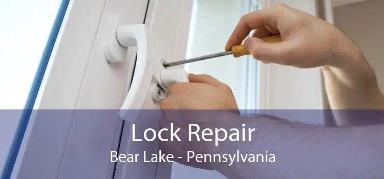 Lock Repair Bear Lake - Pennsylvania